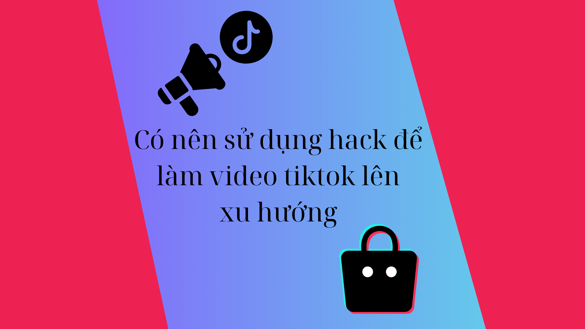 Chúng ta có nên sử dụng phần mềm hack để làm video tiktok lên xu hướng?