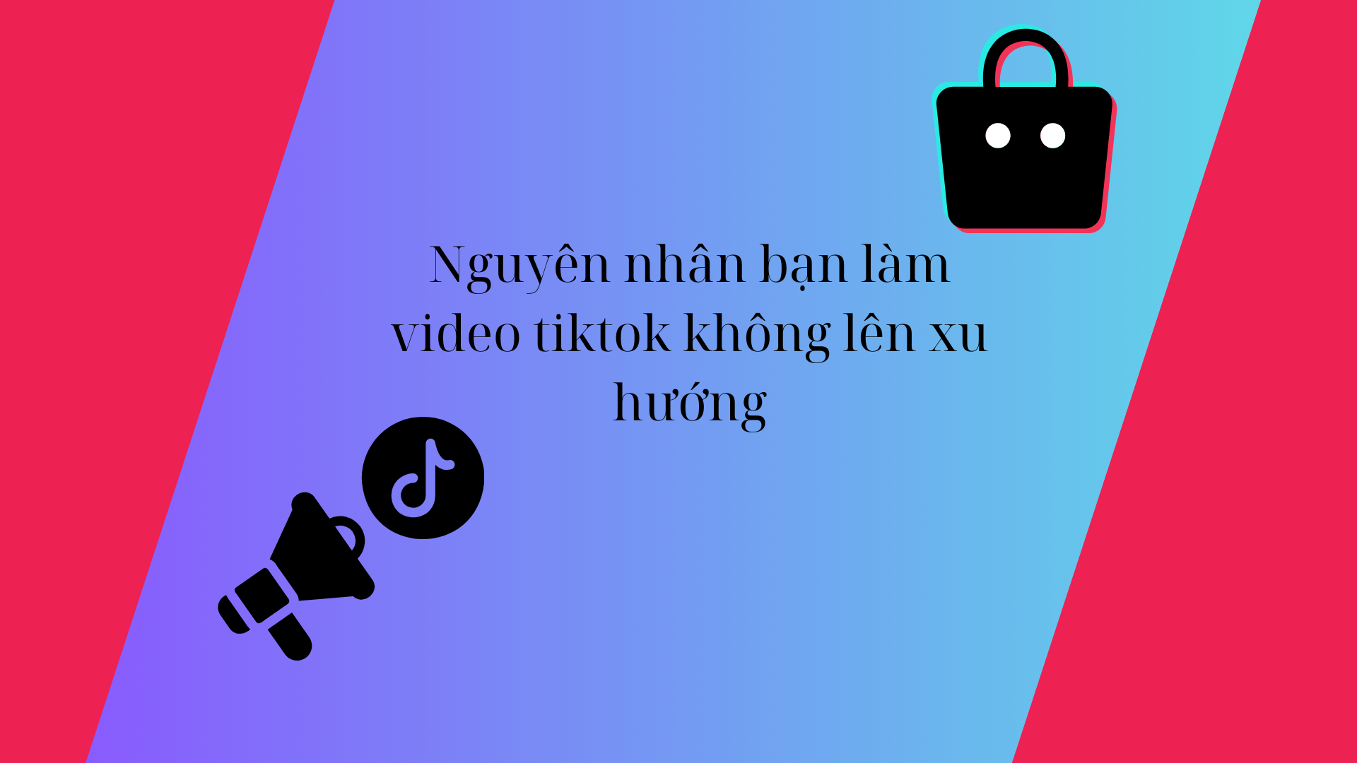 Khám phá ngay nguyên nhân bạn làm video tiktok không lên xu hướng 